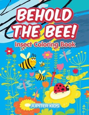 Behold the Bee! Insect Coloring Book by Jupiter Kids