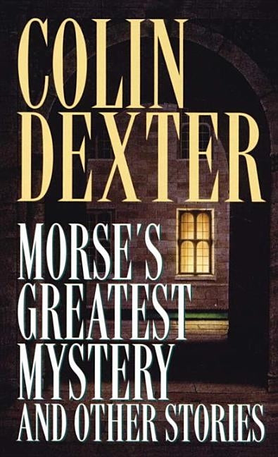 Morse's Greatest Mystery and Other Stories by Dexter, Colin