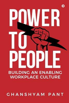 Power to People: Building an Enabling Workplace Culture by Ghanshyam Pant