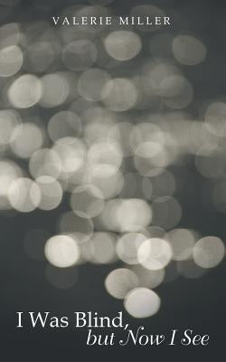 I Was Blind, but Now I See by Miller, Valerie