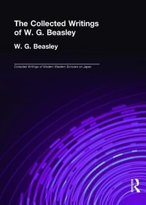 Collected Writings of W. G. Beasley: The Collected Writings of Modern Western Scholars of Japan Volume 5 by Beasley, W. G.