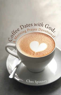 Coffee Dates with God: A Morning Prayer Devotional by Spinney, Ches