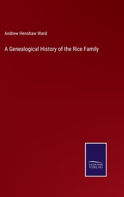 A Genealogical History of the Rice Family by Ward, Andrew Henshaw
