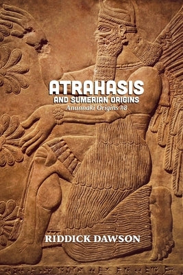 Atrahasis and Sumerian Origins by Dawson, Riddick