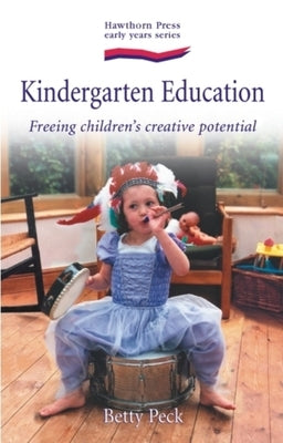 Kindergarten Education: Freeing Children's Creative Potential by Peck, Betty