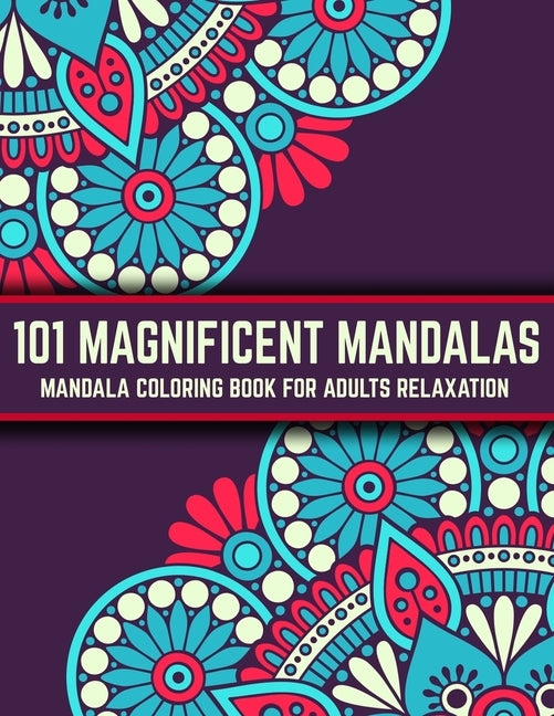 101 Magnificent Mandalas: Mandala Coloring Book For Adults Relaxation: Stress Relieving Mandala Designs by D. Colon, Sandra