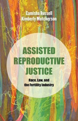 Assisted Reproductive Justice: Race, Law, and the Fertility Industry Volume 19 by Russell, Camisha Ann