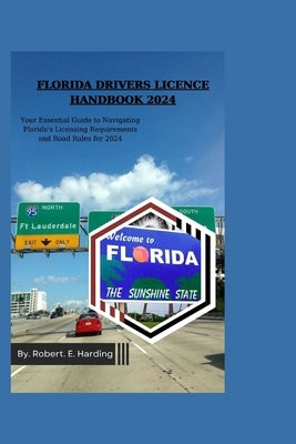Florida Drivers Licence Handbook 2024: Your Essential Guide to Navigating Florida's Licensing Requirements and Road Rules for 2024 by Harding, Robert E.