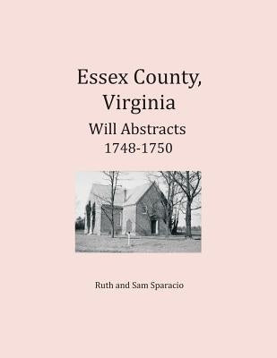 Essex County, Virginia Will Abstracts 1748-1750 by Sparacio, Ruth