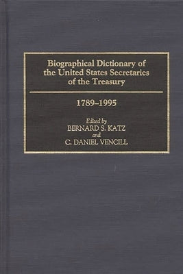 Biographical Dictionary of the United States Secretaries of the Treasury, 1789-1995 by Katz, Bernard S.