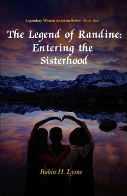 The Legend of Randine: Entering the Sisterhood by Lysne, Robin H.