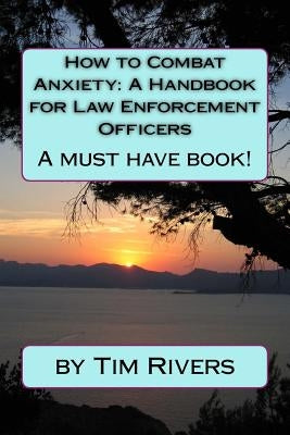 How to Combat Anxiety: A Handbook for Law Enforcement Officer by Rivers, Timothy T.