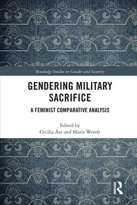 Gendering Military Sacrifice: A Feminist Comparative Analysis by Åse, Cecilia