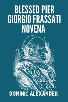 Blessed Pier Giorgio Frassati Novena by Alexander, Dominic