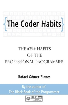 The Coder Habits: The #39# habits of the professional programmer by Gómez Blanes, Rafael