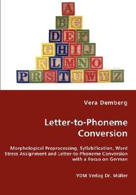 Letter-to-Phoneme Conversion - Morphological Preprocessing, Syllabification, Word Stress Assignment and Letter-to-Phoneme Conversion with a Focus on G by Demberg, Vera
