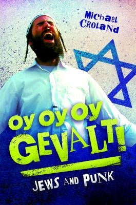 Oy Oy Oy Gevalt! Jews and Punk by Croland, Michael