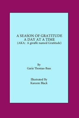 A Season of Gratitude a Day at a Time.: (AKA A Giraffe Named Gratitude) by Thomas-Bass, Garie