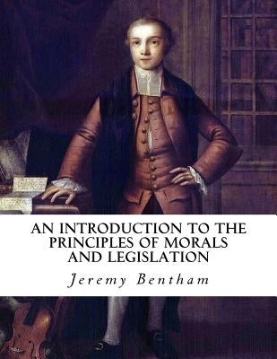 An Introduction to the Principles of Morals and Legislation by Bentham, Jeremy