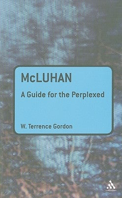McLuhan: A Guide for the Perplexed by Gordon, W. Terrence