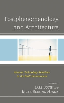 Postphenomenology and Architecture: Human Technology Relations in the Built Environment by Appleton, Charley