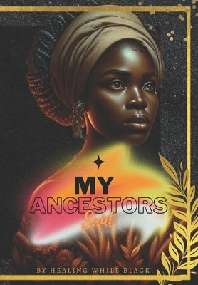My Ancestors Said: by Healing While Black by Simms, Emmanuel