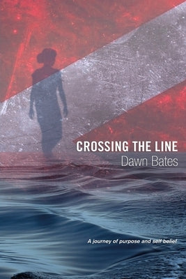 Crossing the Line: A Journey of Purpose and Self Belief by Bates, Dawn