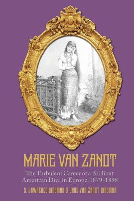 Marie Van Zandt: The Turbulent Career of a Brilliant American Diva in Europe, 1879-1898 by Dingman, Jane Van Zandt