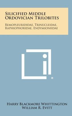 Silicified Middle Ordovician Trilobites: Remopleurididae, Trinucleidae, Raphiophoridae, Endymioniidae by Whittington, Harry Blackmore
