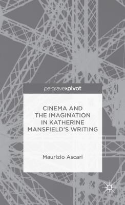 Cinema and the Imagination in Katherine Mansfield's Writing by Ascari, M.