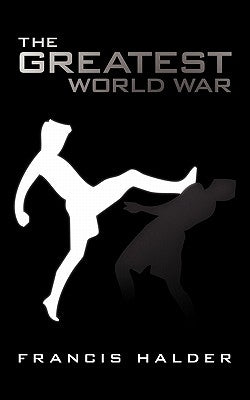 The Greatest World War by Halder, Francis