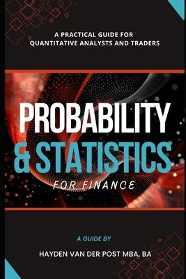 Probability and Statistics for Finance: A Practical Guide for Quantitative Analysts and Traders by Munrow, Danny