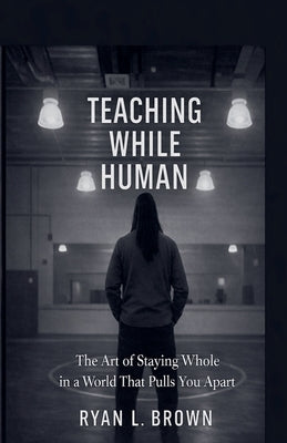 Teaching While Human by Brown, Ryan