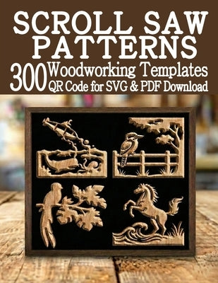 Scroll Saw Patterns 300 Woodworking Templates: A Huge Library of Ready to Use Projects with QR Scan & Download SVG & PDF Files by Kamilia