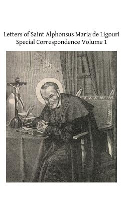 Letters of Saint Alphonsus Maria de Ligouri: Special Correspondence Volume 1 by Hermenegild Tosf, Brother
