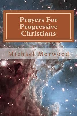 Prayers For Progressive Christians: A New Template by Morwood, Michael J.