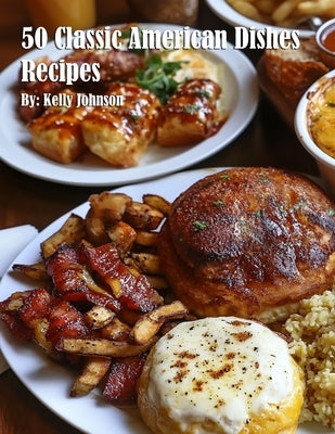 50 Classic American Dishes Recipes by Johnson, Kelly