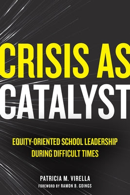 Crisis as Catalyst: Equity-Oriented School Leadership During Difficult Times by Virella, Patricia M.