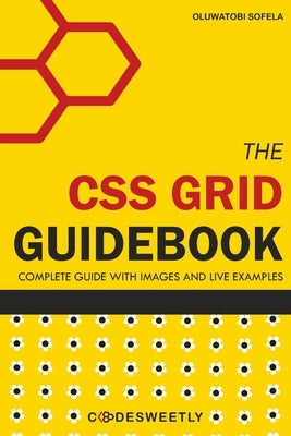 The CSS Grid Guidebook: All You Need to Understand the Grid Layout Module in CSS by Sofela, Oluwatobi