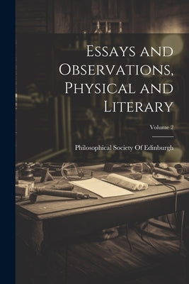Essays and Observations, Physical and Literary; Volume 2 by Philosophical Society of Edinburgh