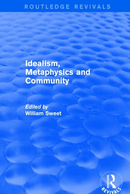 Idealism, Metaphysics and Community by Sweet, William