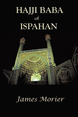 The Adventures of Hajji Baba of Ispahan by Morier, James Justinian