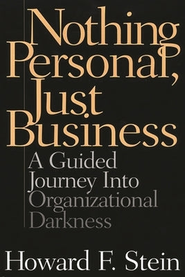 Nothing Personal, Just Business: A Guided Journey Into Organizational Darkness by Stein, Howard