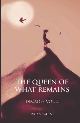 The Queen of What Remains by Pacini, Brian