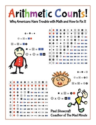 Arithmetic Counts!: Why Americans Have Trouble with Math and How to Fix It (COLORED VERSION) by Shoecraft, Paul