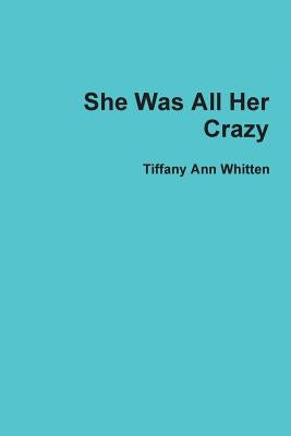 She Was All Her Crazy by Whitten, Tiffany Ann