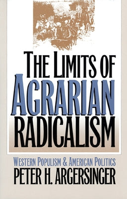 The Limits of Agrarian Radicalism: Western Populism and American Politics by Argersinger, Peter H.