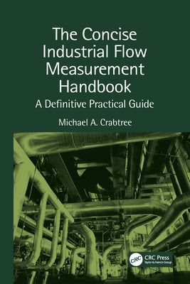 The Concise Industrial Flow Measurement Handbook: A Definitive Practical Guide by Crabtree, Michael a.