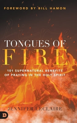 Tongues of Fire: 101 Supernatural Benefits of Praying in the Holy Spirit by LeClaire, Jennifer