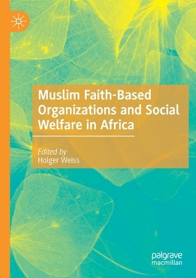 Muslim Faith-Based Organizations and Social Welfare in Africa by Weiss, Holger